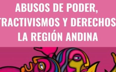 Informe: Abusos de poder, extractivismos y derechos en la región andina